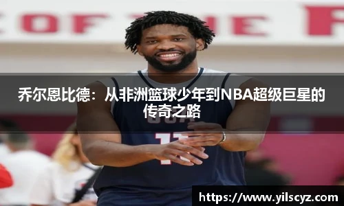 乔尔恩比德：从非洲篮球少年到NBA超级巨星的传奇之路