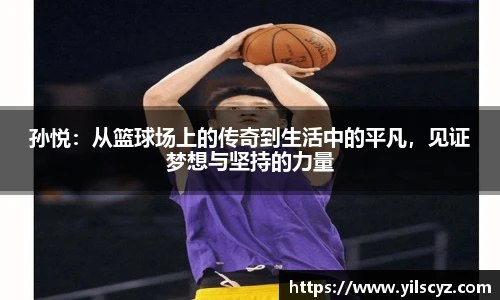 孙悦：从篮球场上的传奇到生活中的平凡，见证梦想与坚持的力量
